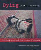 Dying to Tell the Story - The Iraq War and the Media: A Tribute