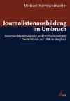 Journalistenausbildung im Umbruch - Zwischen Medienwandel und Hochschulreform: Deutschland und USA im Vergleich