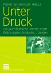 Unter Druck - Die journalistische Textwerkstatt. Erfahrungen, Analysen, Übungen